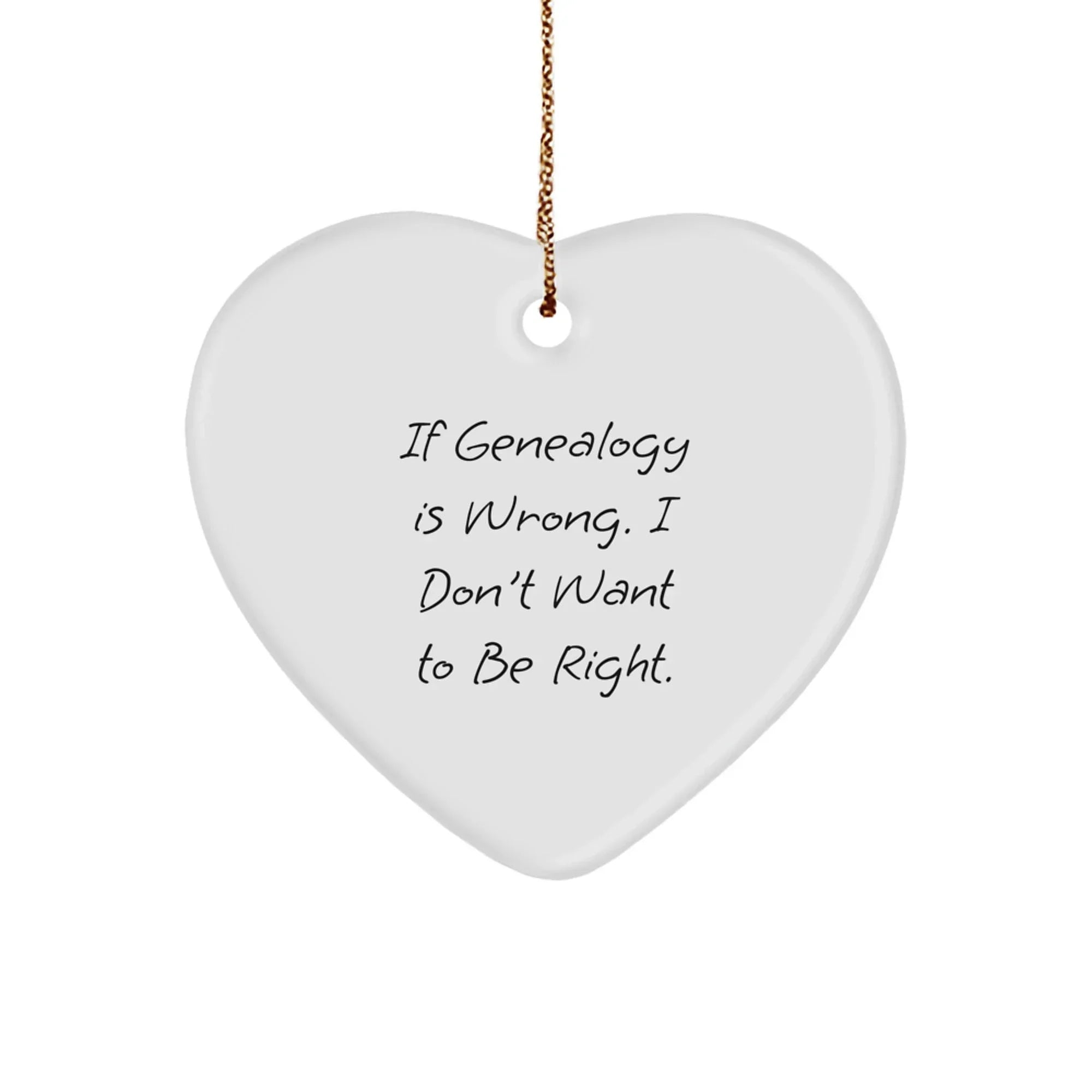 Funny Genealogy Gifts for Family - Heart Ornament, 'If Genealogy Is Wrong. I Don't Want To Be Right.' Christmas Unique Gifts from Friends