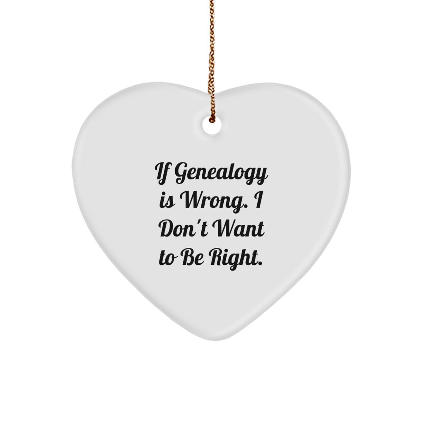 Funny Genealogy Gifts for Family, Heart Ornament with Quote 'If Genealogy Is Wrong. I Don't Want To Be Right.' - Unique Holiday Gifts from Men to Women - Image 1