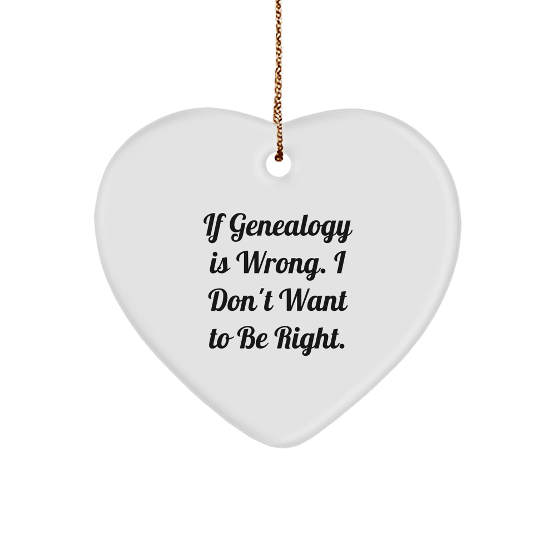 Funny Genealogy Gifts for Family, Heart Ornament with Quote 'If Genealogy Is Wrong. I Don't Want To Be Right.' - Unique Holiday Gifts from Men to Women - Image 1