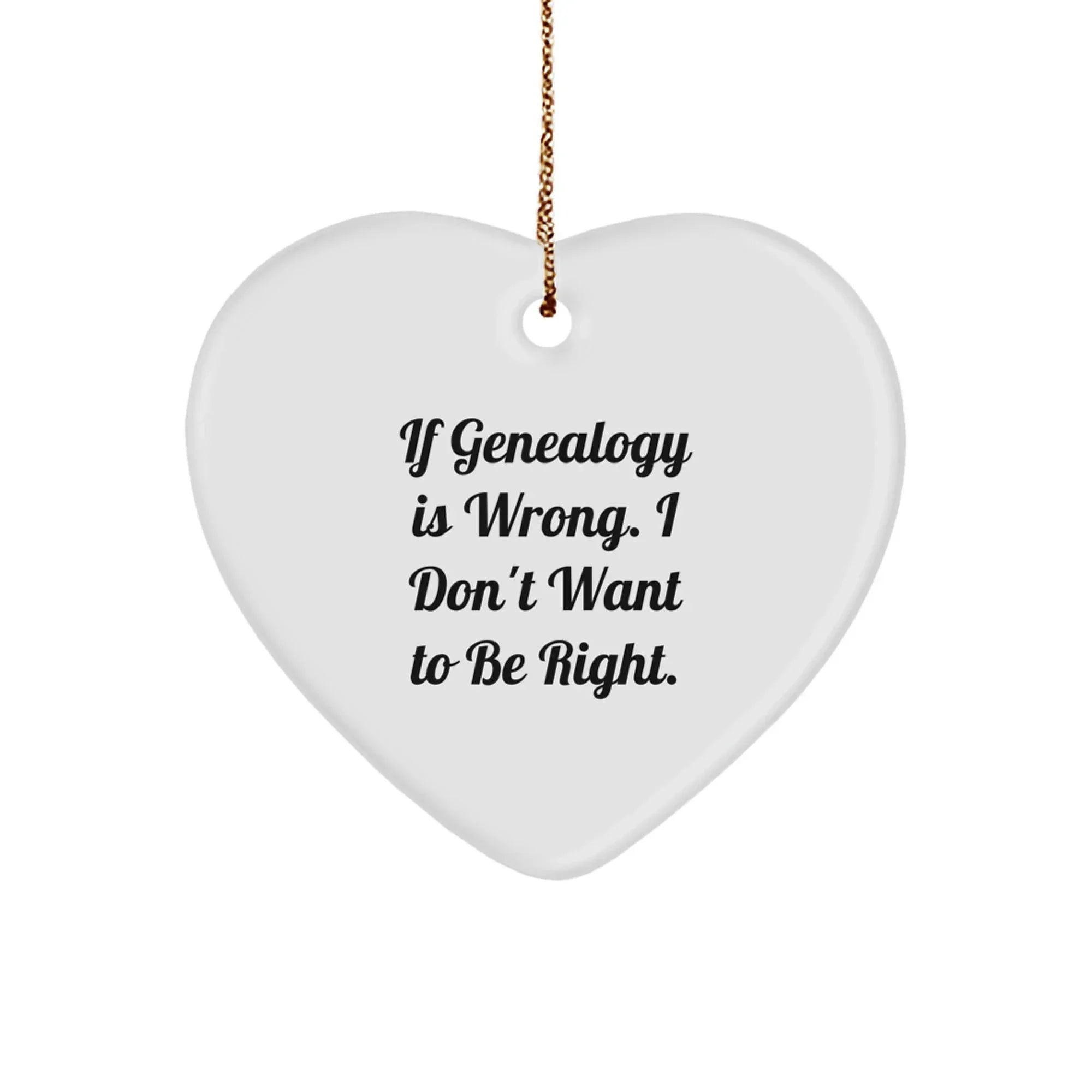 Funny Genealogy Gifts for Family, Heart Ornament with Quote 'If Genealogy Is Wrong. I Don't Want To Be Right.' - Unique Holiday Gifts from Men to Women