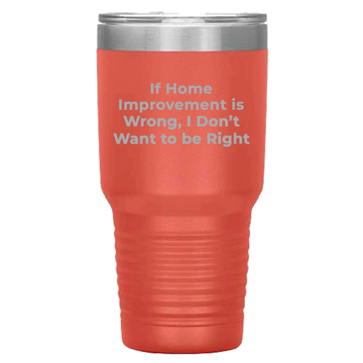 Home Improvement Enthusiasts Gifts from Friends, Family, or Coworkers - If Home Improvement Is Wrong. I Don't Want To Be Right. Christmas Unique Home Improvement Tumbler