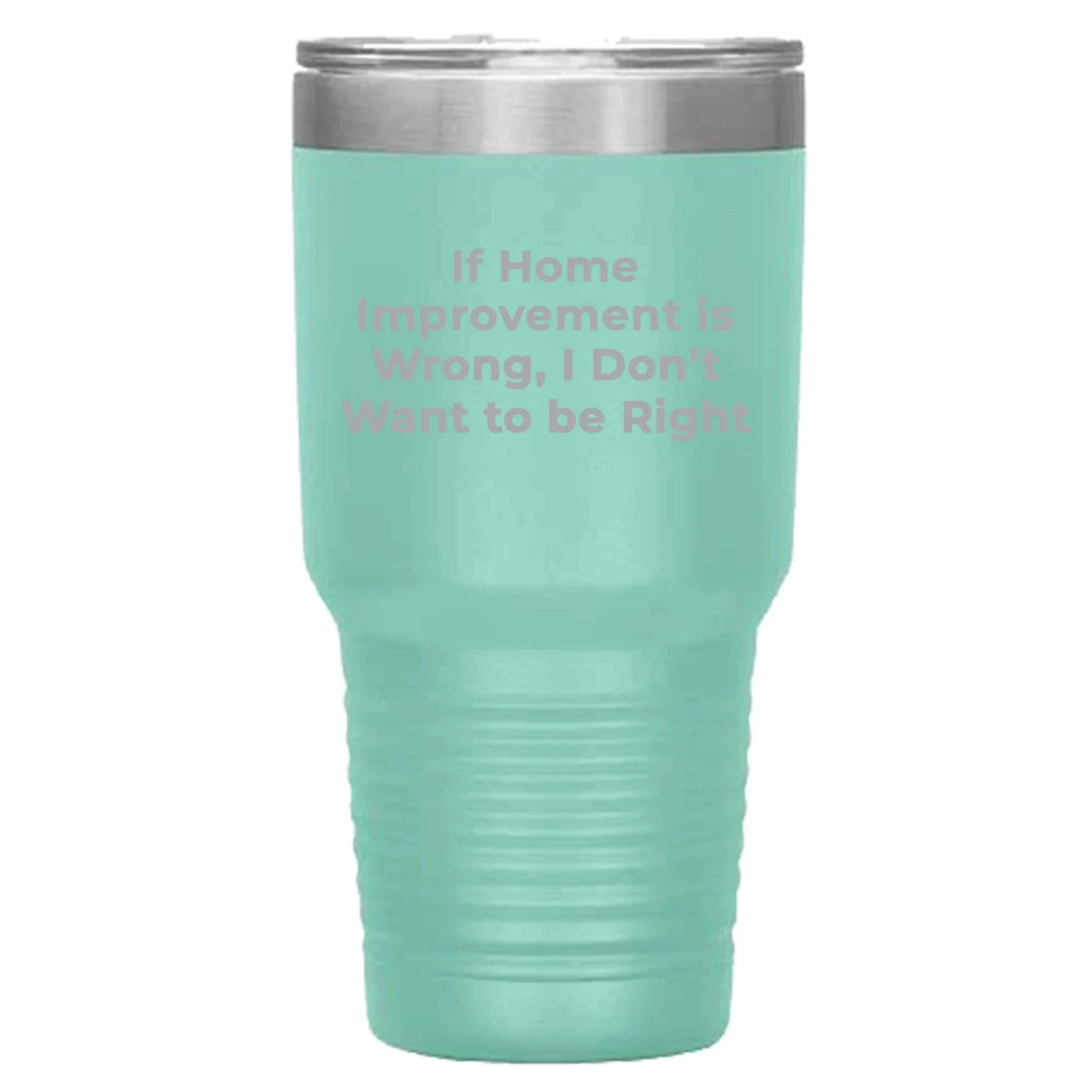 Home Improvement Enthusiasts Gifts from Friends, Family, or Coworkers - If Home Improvement Is Wrong. I Don't Want To Be Right. Christmas Unique Home Improvement Tumbler