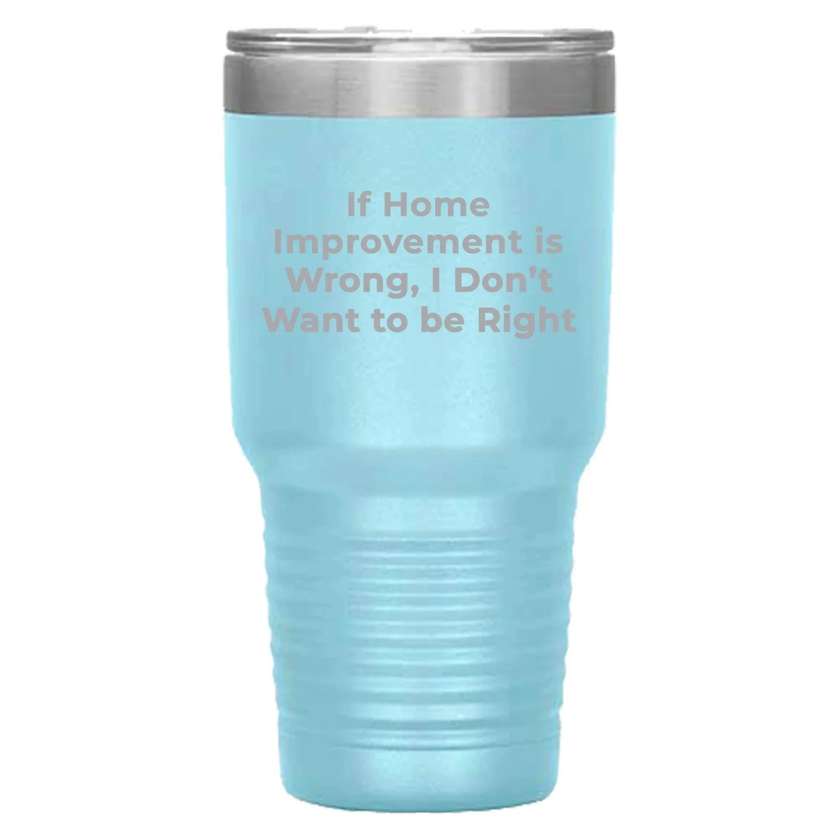 Home Improvement Enthusiasts Gifts from Friends, Family, or Coworkers - If Home Improvement Is Wrong. I Don't Want To Be Right. Christmas Unique Home Improvement Tumbler