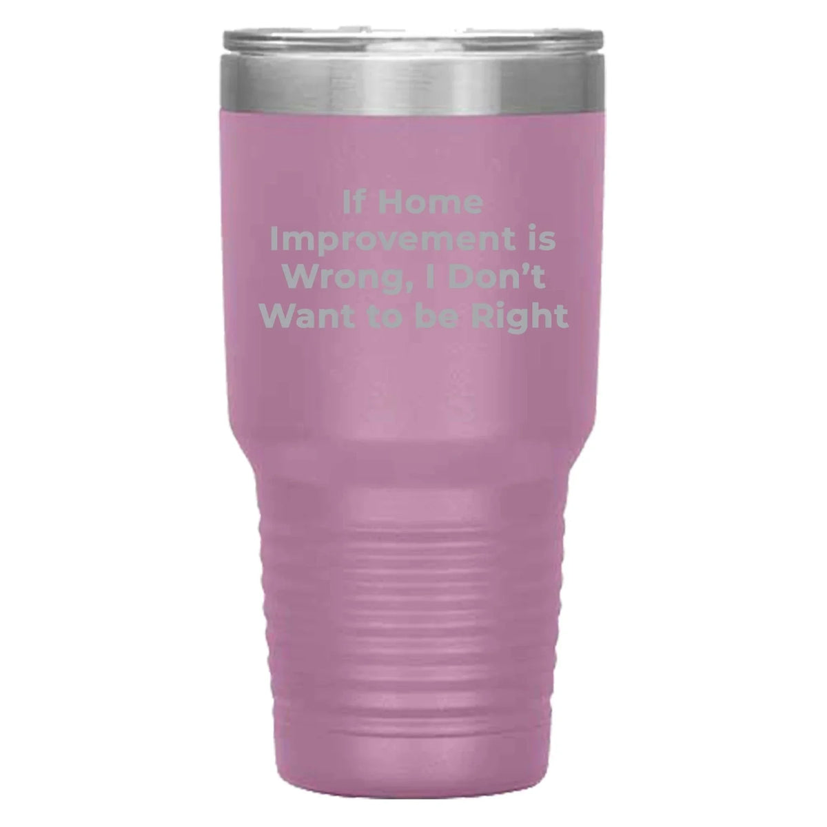 Home Improvement Enthusiasts Gifts from Friends, Family, or Coworkers - If Home Improvement Is Wrong. I Don't Want To Be Right. Christmas Unique Home Improvement Tumbler