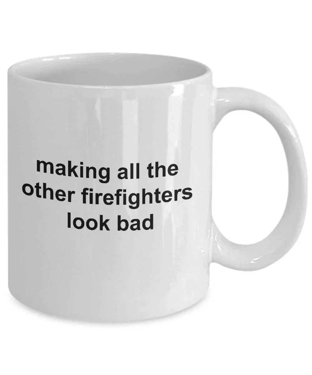 Firefighter Mug - Making All The Other Firefighters Look Bad