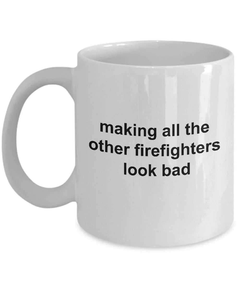Firefighter Mug - Making All The Other Firefighters Look Bad