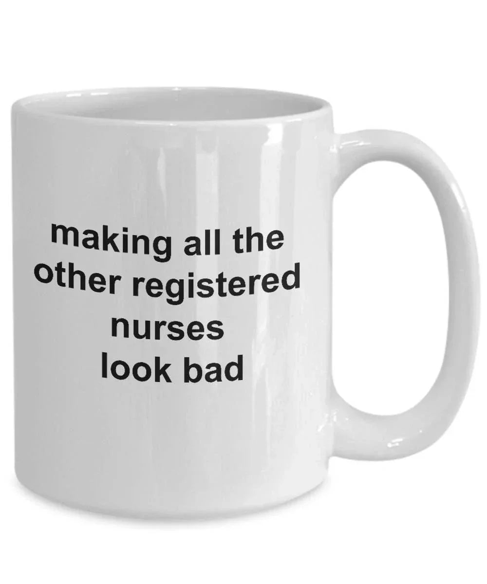 Registered Nurse Coffee Mug - Making All the Other Registered Nurses Look Bad
