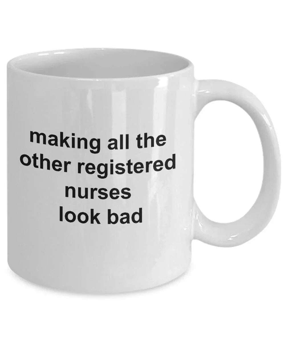 Registered Nurse Coffee Mug - Making All the Other Registered Nurses Look Bad