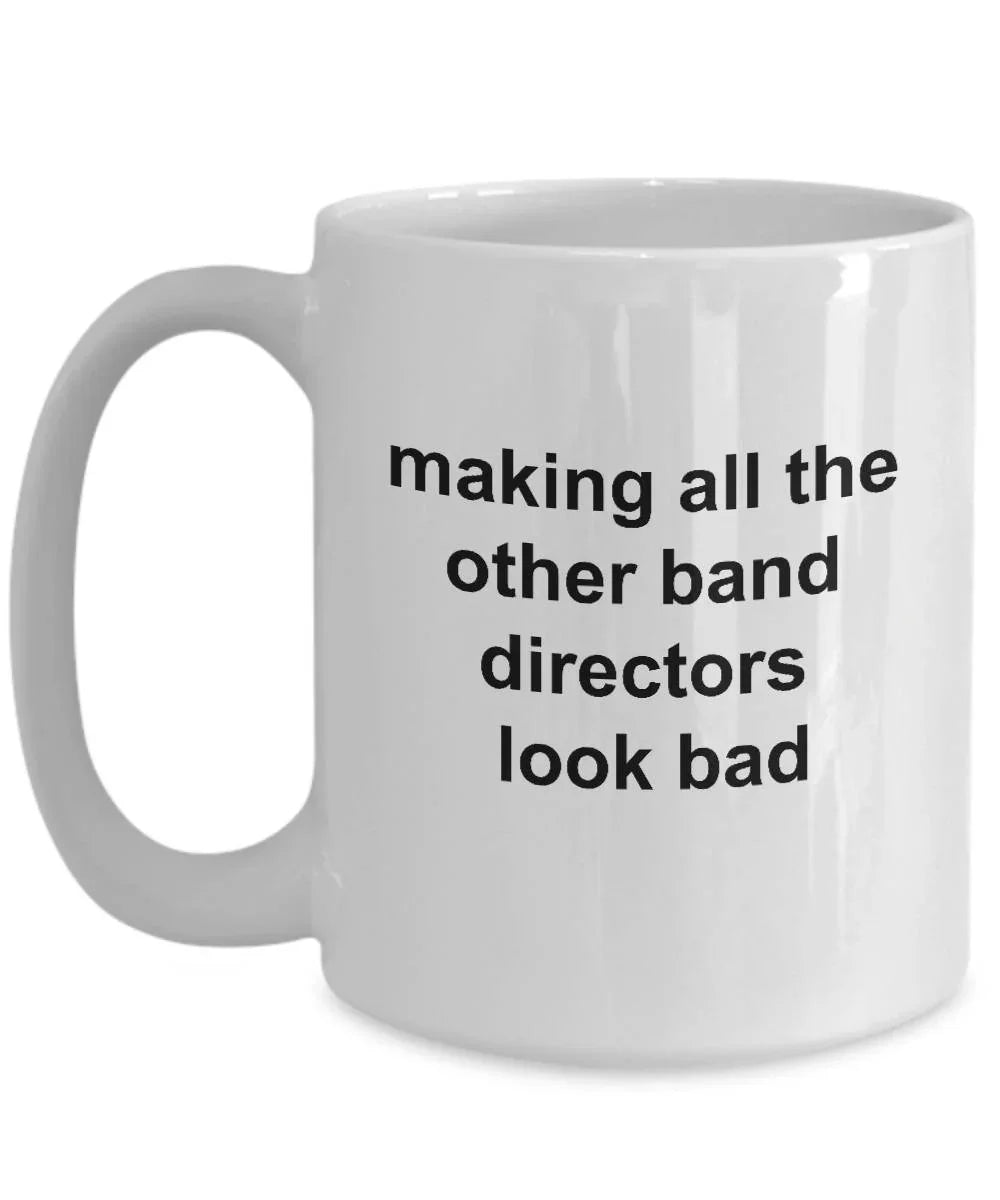Band Director Mug - Making All The Other Band Directors Look Bad White Coffee Mug