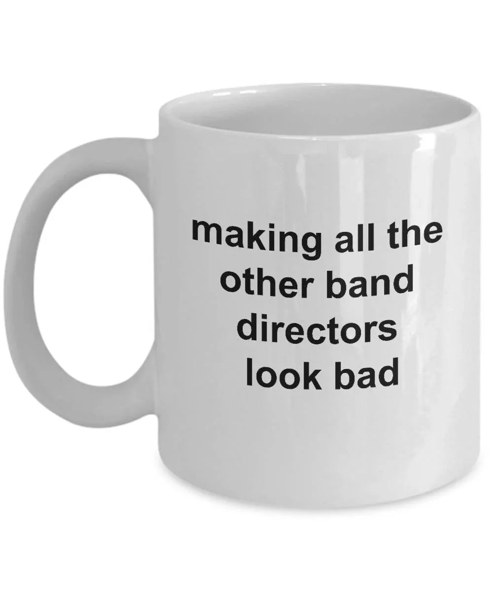 Band Director Mug - Making All The Other Band Directors Look Bad White Coffee Mug