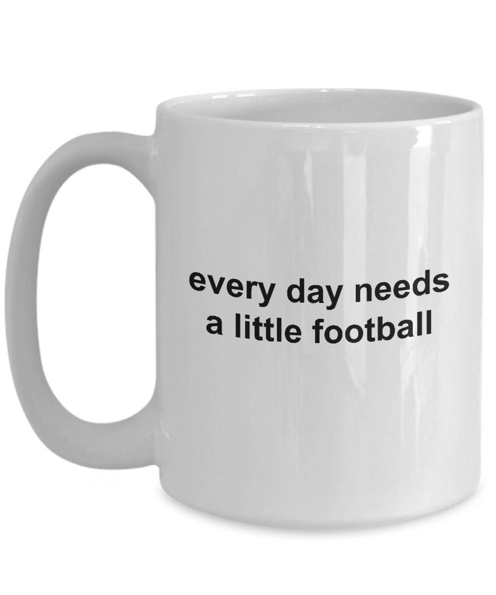 Football Coffee Mug - Everyday Needs a Little Football - Mallard Moon Gift Shop