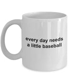 Baseball Coffee Mug -Everyday Needs a Little Baseball