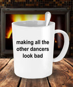 Dancer Mug - Making All The Other Dancers Look Bad