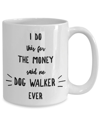 Dog Walker Coffee Mug - I Do This For The Money Said No Dog Walker Ever - Mallard Moon Gift Shop