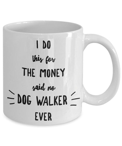 Dog Walker Coffee Mug - I Do This For The Money Said No Dog Walker Ever - Mallard Moon Gift Shop