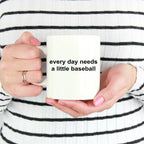 Baseball Coffee Mug -Everyday Needs a Little Baseball