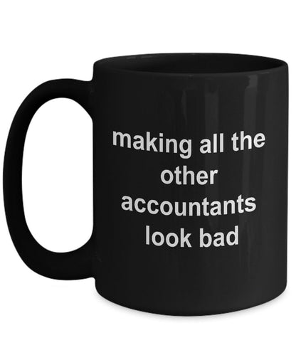 Accounting Black Mug - Making All the Other Accountants Look Bad - Mallard Moon Gift Shop
