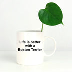 Boston Terrier Dog Mug - Life is Better with a Boston Terrier