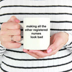 Registered Nurse Coffee Mug - Making All the Other Registered Nurses Look Bad