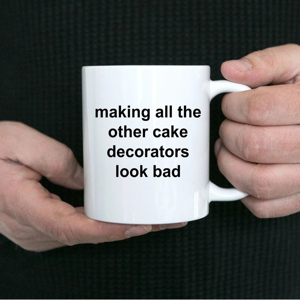 Cake Decorator Coffee Mug - Making All The Other Cake Decorators Look Bad