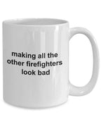 Firefighter Mug - Making All The Other Firefighters Look Bad