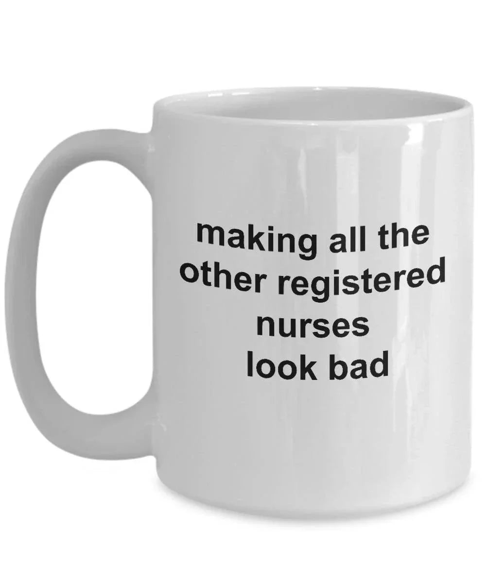 Registered Nurse Coffee Mug - Making All the Other Registered Nurses Look Bad