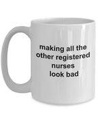 Registered Nurse Coffee Mug - Making All the Other Registered Nurses Look Bad
