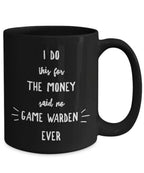 Game Warden Black Mug - I Do This For the Money Said No Game Warden Ever