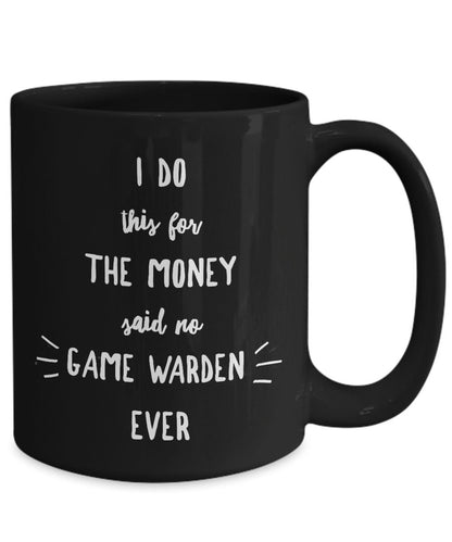 Game Warden Black Mug -  I Do This For the Money Said No Game Warden Ever - Mallard Moon Gift Shop