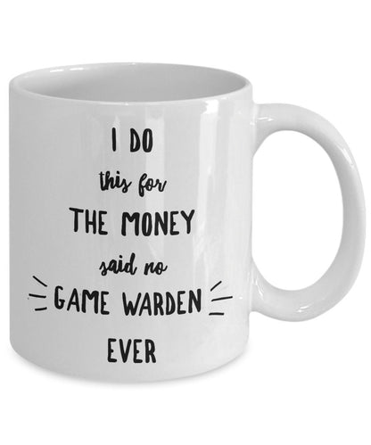 Game Warden Coffee Mug - I Do This For the Money Said No Game Warden Ever - Mallard Moon Gift Shop