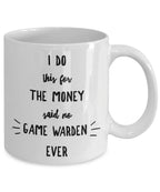 Game Warden Mug - I Do This For the Money Said No Game Warden Ever