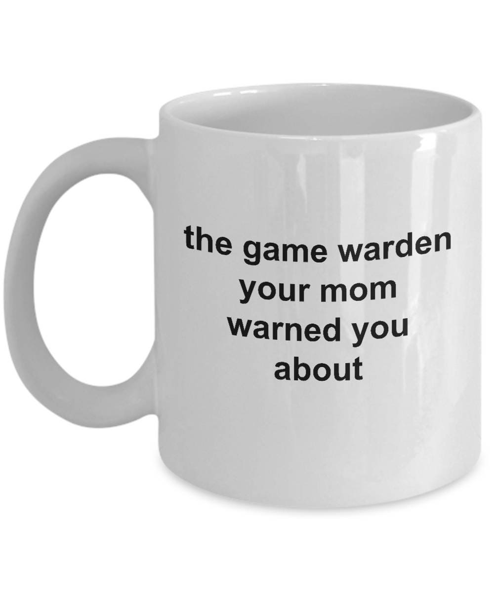 Game Warden Coffee Mug - Your Mom Warned You About - Mallard Moon Gift Shop