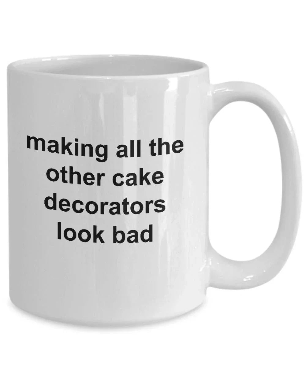 Cake Decorator Coffee Mug - Making All The Other Cake Decorators Look Bad