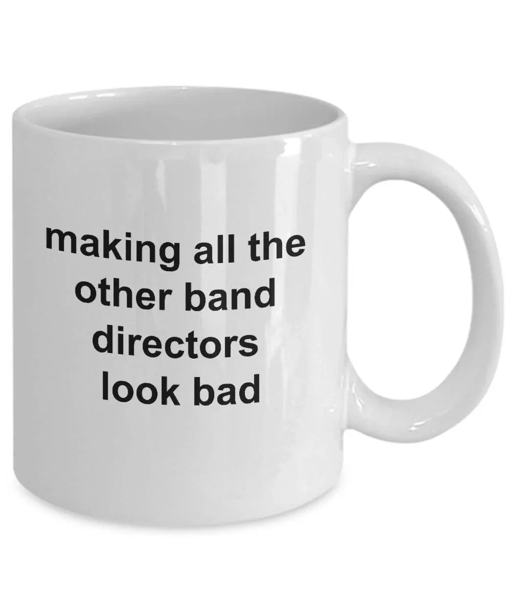Band Director Mug - Making All The Other Band Directors Look Bad White Coffee Mug