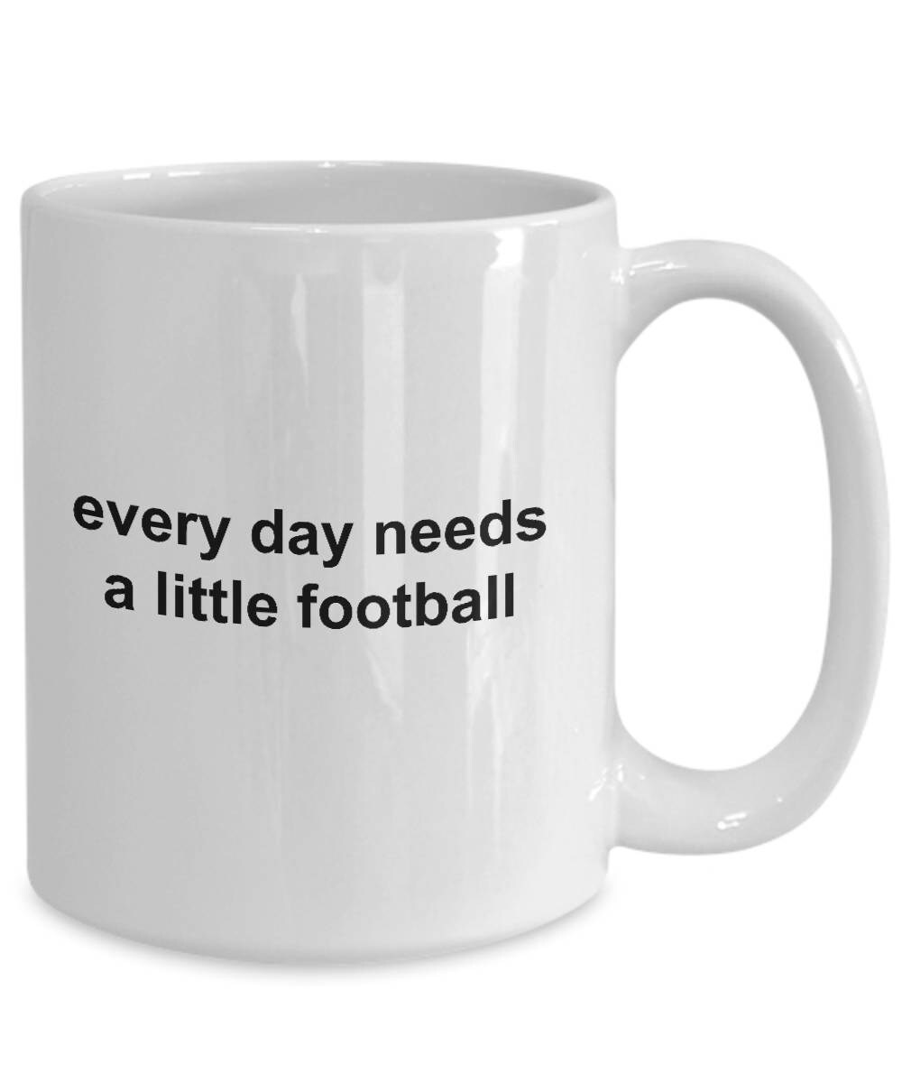 Football Coffee Mug - Everyday Needs a Little Football - Mallard Moon Gift Shop
