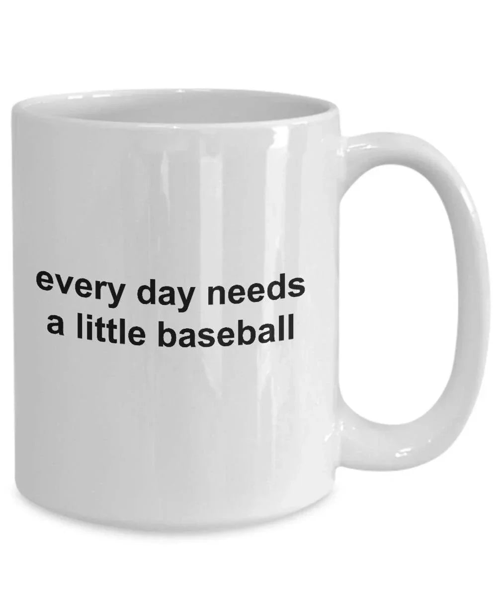 Baseball Coffee Mug -Everyday Needs a Little Baseball