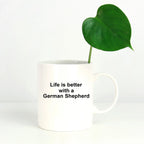 German Shepherd Dog Lover Gift Life is Better White Ceramic Coffee Mug