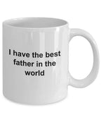 Father Ceramic Coffee Mug - I Have the Best Father in the World Father's Day Birthday Gift