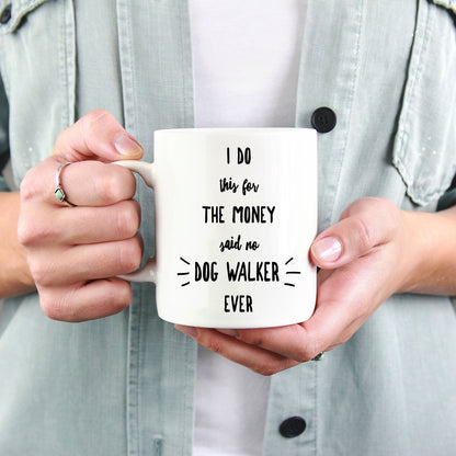 Dog Walker Coffee Mug - I Do This For The Money Said No Dog Walker Ever - Mallard Moon Gift Shop