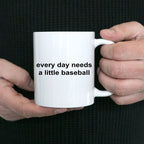Baseball Coffee Mug -Everyday Needs a Little Baseball