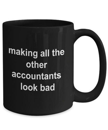 Accounting Black Mug - Making All the Other Accountants Look Bad - Mallard Moon Gift Shop
