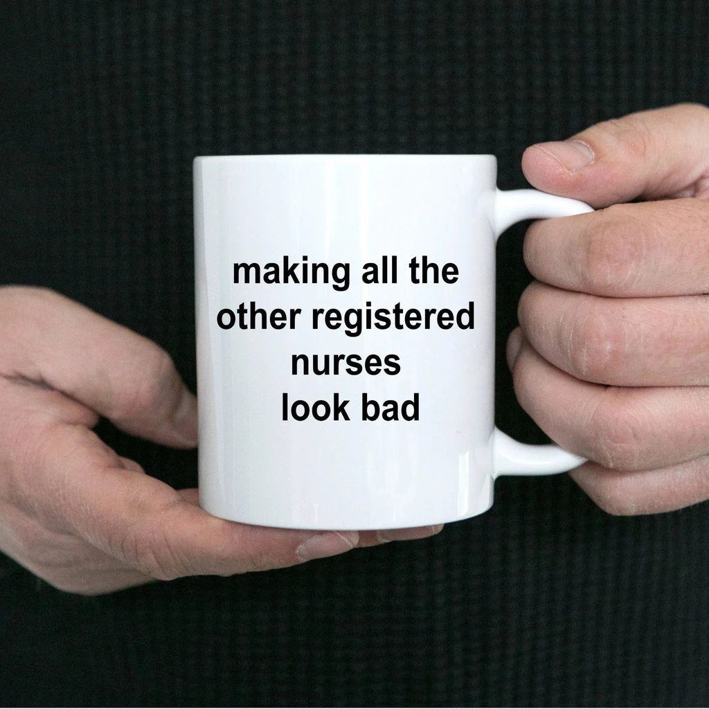 Registered Nurse Coffee Mug - Making All the Other Registered Nurses Look Bad