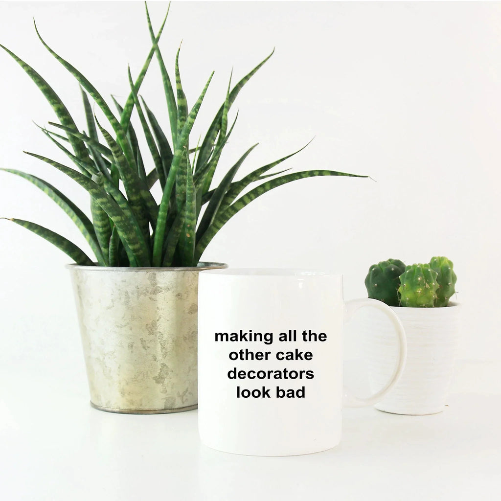 Cake Decorator Coffee Mug - Making All The Other Cake Decorators Look Bad