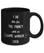 Game Warden Black Mug - I Do This For the Money Said No Game Warden Ever