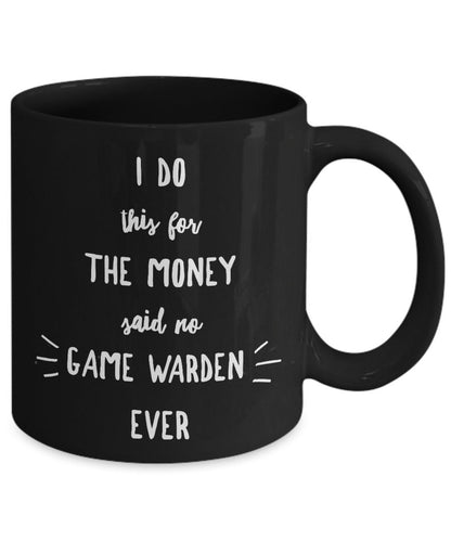 Game Warden Black Mug -  I Do This For the Money Said No Game Warden Ever - Mallard Moon Gift Shop