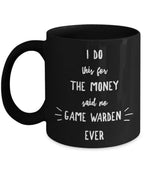 Game Warden Black Mug - I Do This For the Money Said No Game Warden Ever