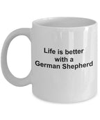 German Shepherd Dog Lover Gift Life is Better White Ceramic Coffee Mug