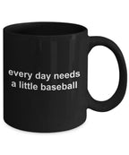 Baseball Black Coffee Mug - Every Day Needs a Little Baseball