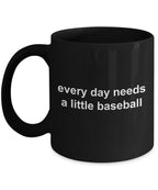 Baseball Black Coffee Mug - Every Day Needs a Little Baseball