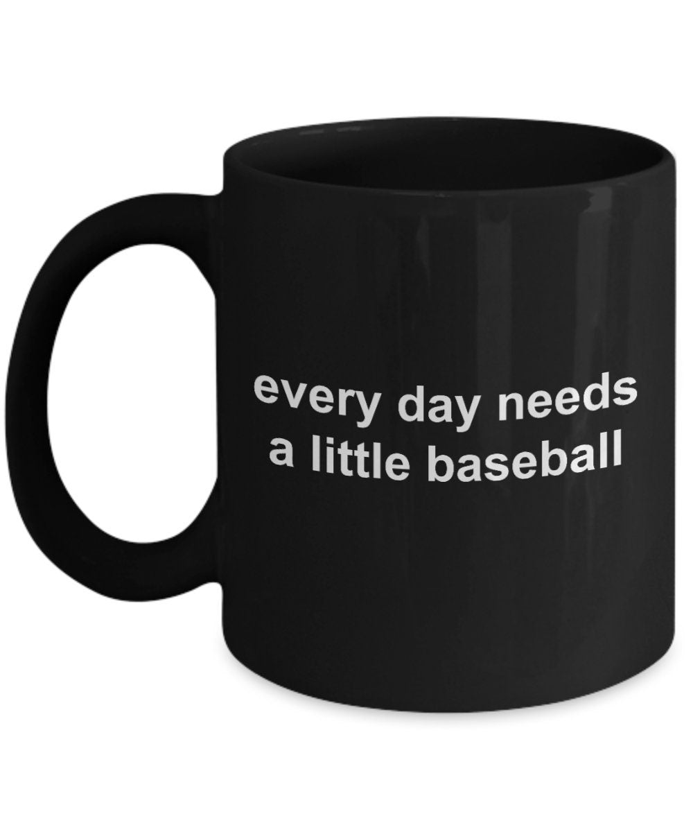 Baseball Black Coffee Mug - Every Day Needs a Little Baseball - Mallard Moon Gift Shop